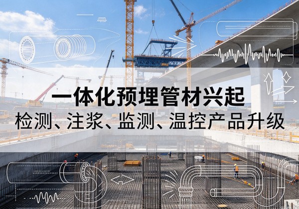 高安一体化管材产品兴起，声测注浆一体管、多功能预埋管应用增多